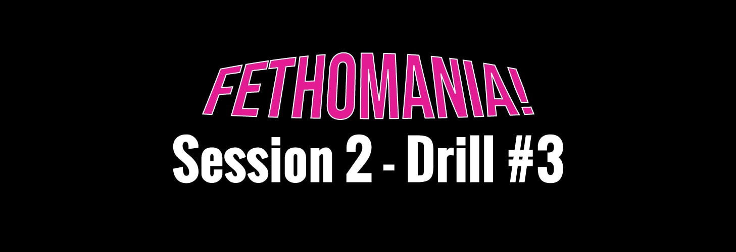 Fethomania Session 2 Drill #3