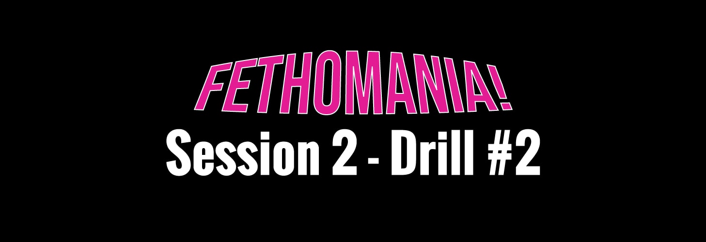 Fethomania Session 2 Drill #2