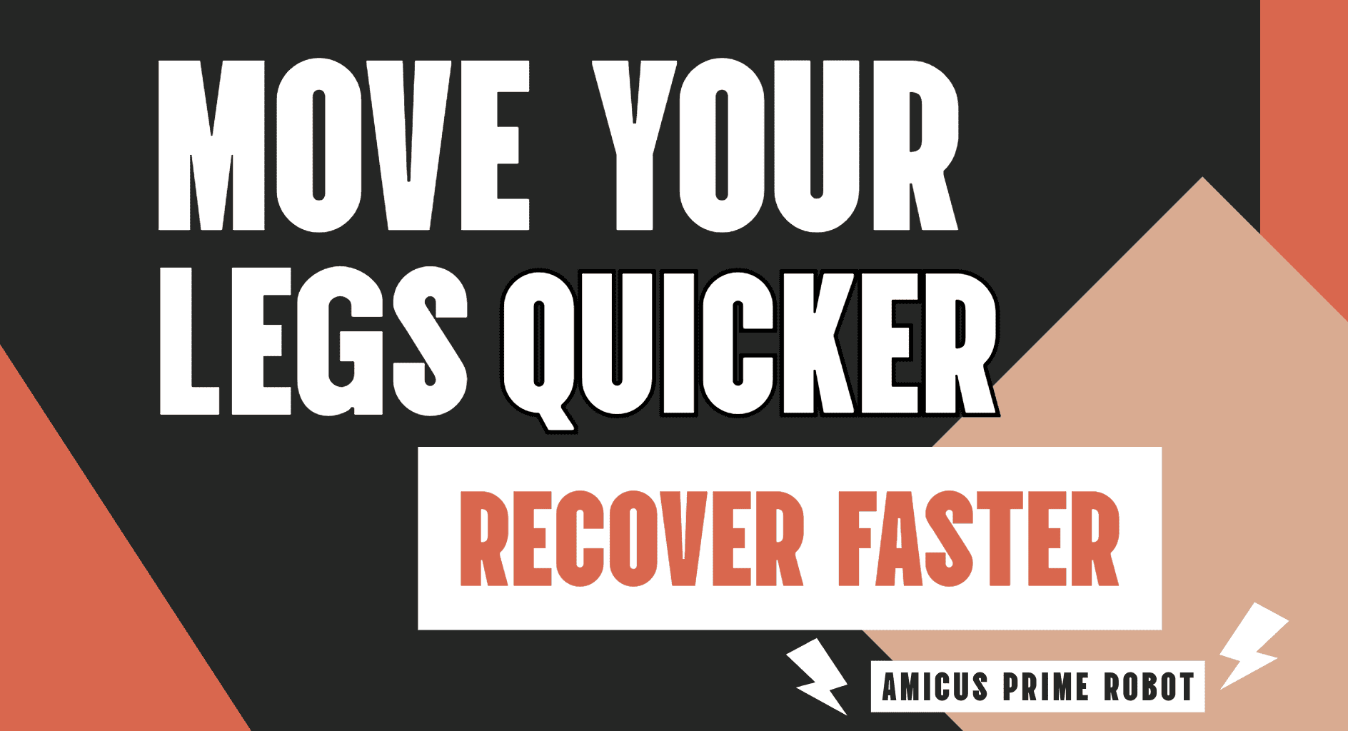 Moves Your Legs Quicker - Recover Faster