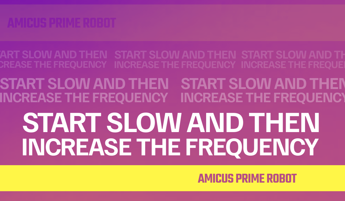 Start Slow and then Increase the Frequency