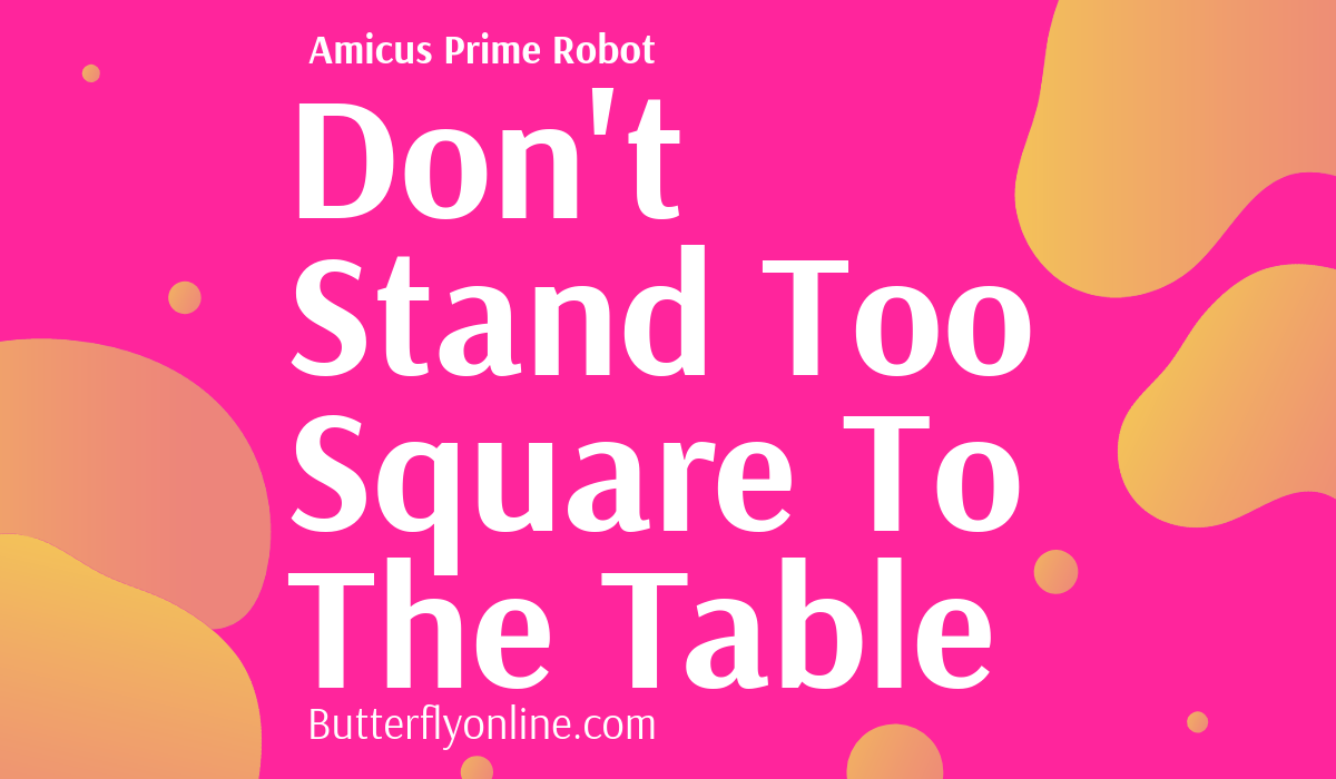 Don't Stand Too Square to the Table
