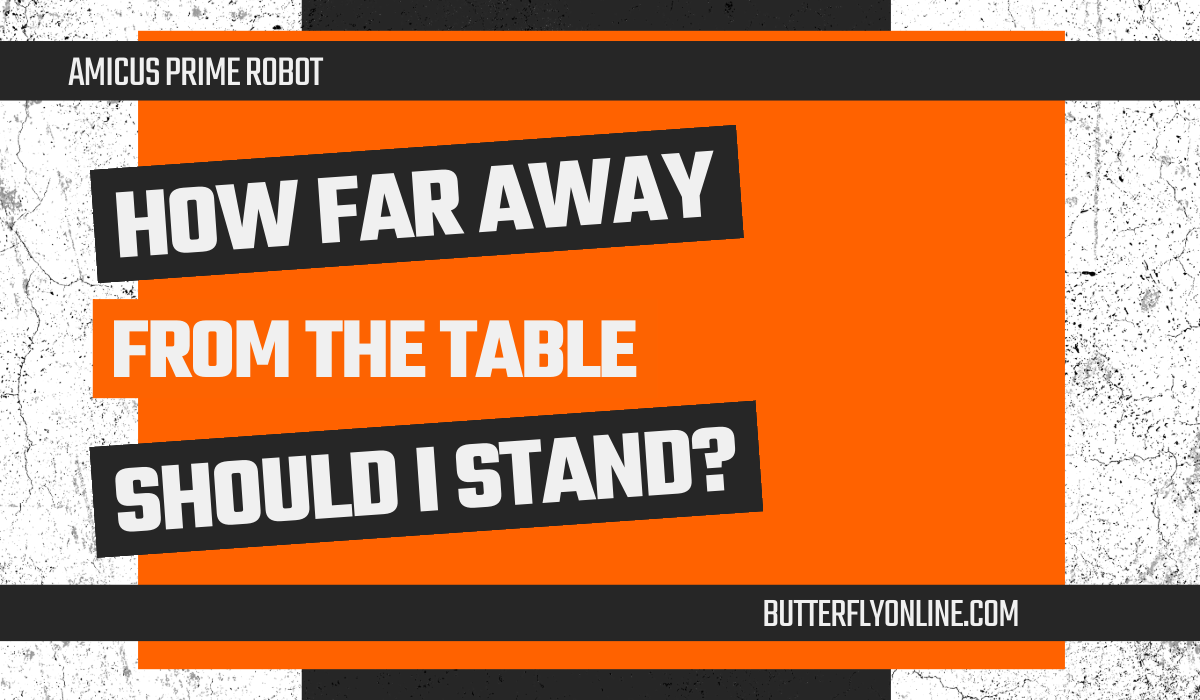 How Far Away from the Table Should I Stand?